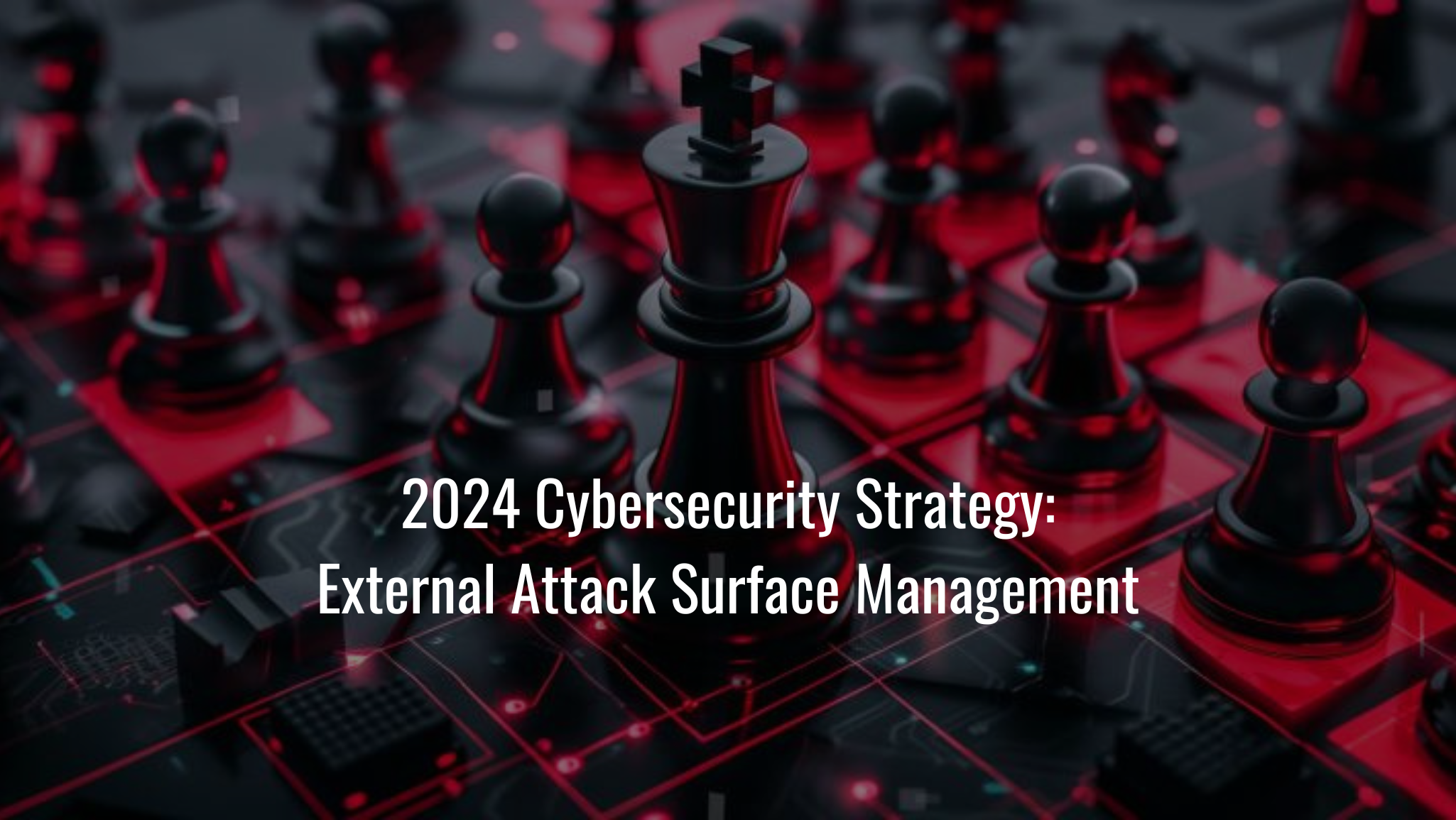 2024 Cybersecurity Strategy: External Attack Surface Management 